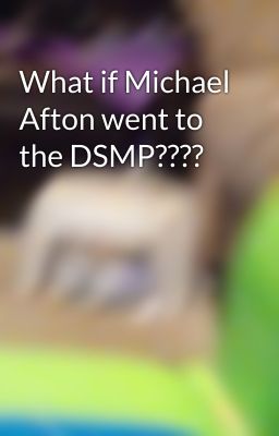 What if Michael Afton went to the DSMP????