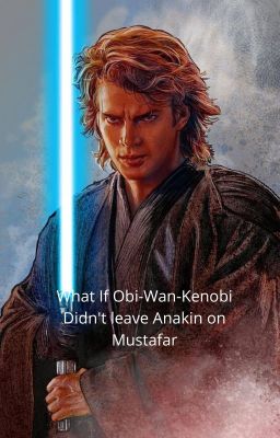 What if Obi-Wan-Kenobi Didn't Leave Anakin On Mustafar