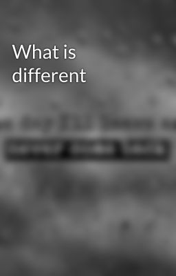 What is different 