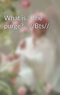 What is.... the purge?     //Bts//