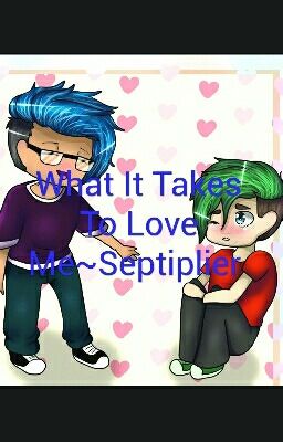 What It Takes To Love Me~Septiplier 