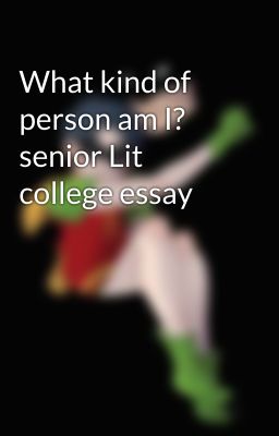 What kind of person am I? senior Lit college essay