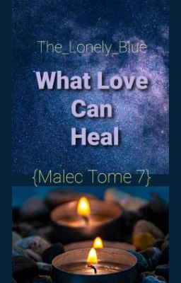 What Love Can Heal ? {Malec Tome 7}