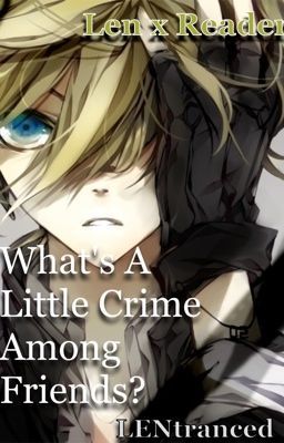 What's A Little Crime Among Friends: Len x OC