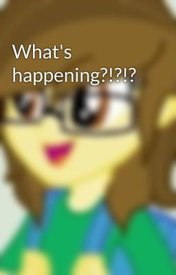 What's happening?!?!?