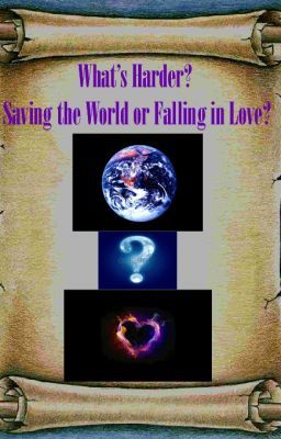 What's Harder? Trying to Save the World or Falling in Love?