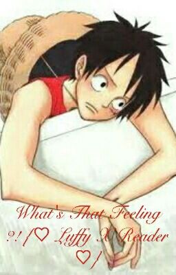 What's That Feeling ?! {♡ Luffy X Reader ♡}