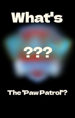 What's The 'Paw Patrol'? (A Fanfic)