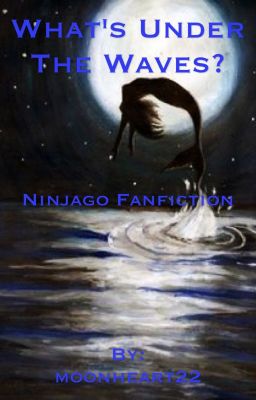 What's Under the Waves *Ninjago Fanfiction*