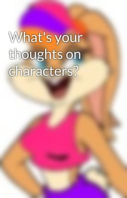 What's your thoughts on characters?