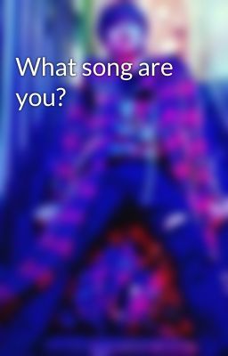 What song are you?