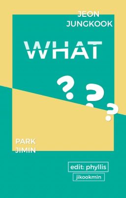 WHAT??? (tf-) - jikookmin - phyllis