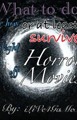 What to do to, or how to fight off, or how to at least survive ____________ in a horror movie.