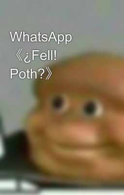 WhatsApp 《¿Fell! Poth?》