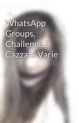 WhatsApp Groups, Challenge E Cazzate Varie