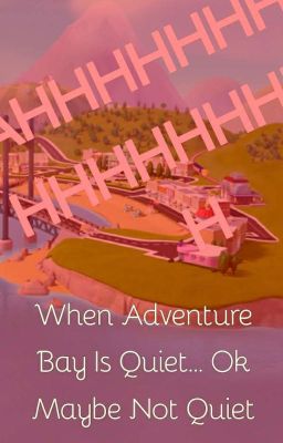 When Adventure Bay Is Quiet... Ok Maybe Not 'Quiet' (Oneshot series)