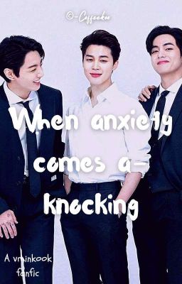 When anxiety comes a-knocking // vminkook [✓]