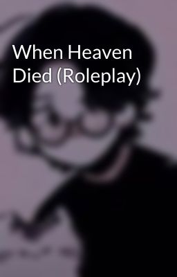 When Heaven Died (Roleplay)