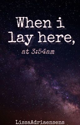 When I lay here, at 3:54am