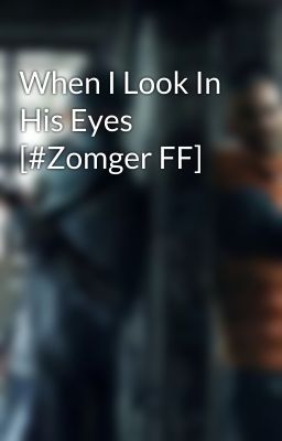 When I Look In His Eyes [#Zomger FF]