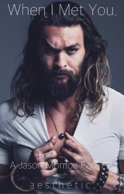 When I Met You. (Jason Momoa FanFic)