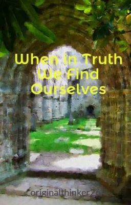 When in Truth We Find Ourselves