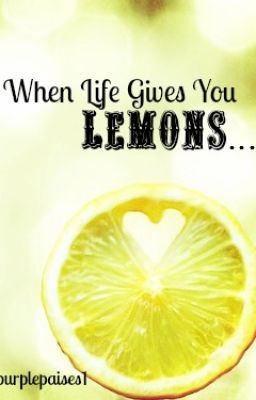 When Life Gives You Lemons...