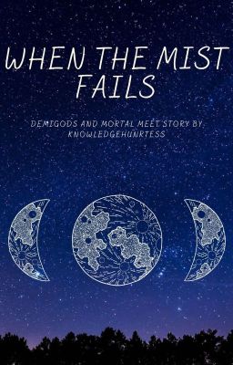 When the Mist Fails - A Demigods Meet Mortals Story By KnowledgeHuntress.