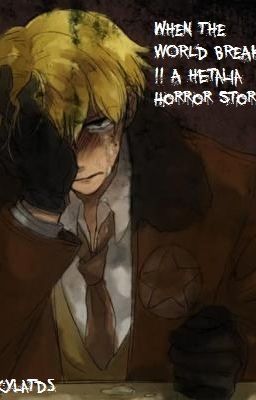 When The World Breaks || A Hetalia Horror Story