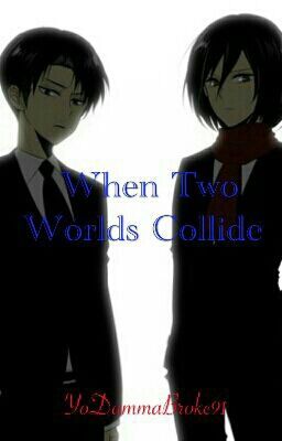 When Two Worlds Collide (RivaMika Fanfiction)