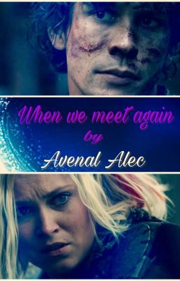 When we meet again (Bellarke post 4x13)