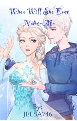 When will she ever notice me?(JELSA FANFIC)