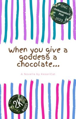 When you give a goddess a chocolate...