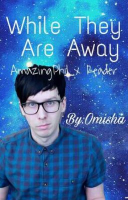 While They Are Away//AmazingPhil x Reader