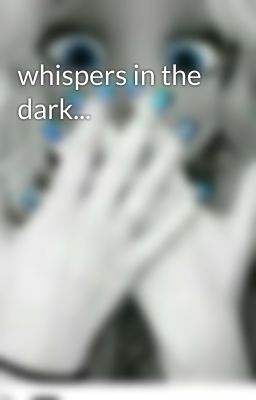 whispers in the dark...