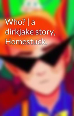 Who? | a dirkjake story, Homestuck.