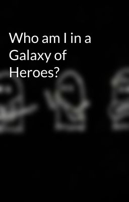 Who am I in a Galaxy of Heroes?