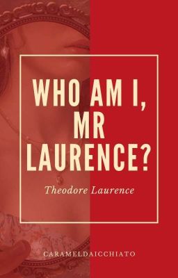 ✓ who am i, mr laurence?     ✴     theodore laurece