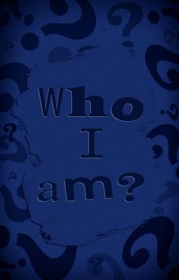 Who I am?*