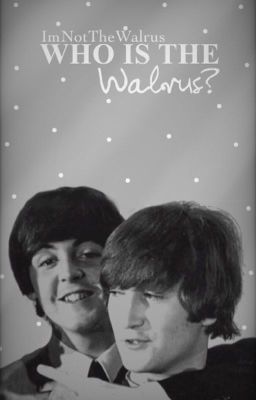 WHO IS THE WALRUS? | mclennon/the beatles fanfiction