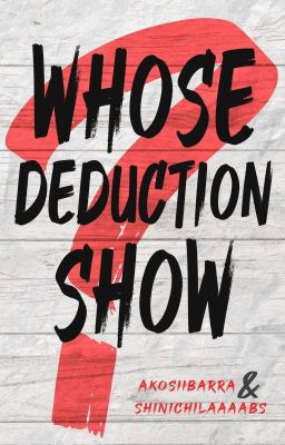 WHOSE DEDUCTION SHOW?