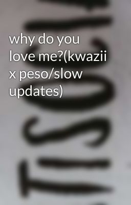 why do you love me?(kwazii x peso/slow updates)