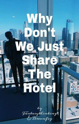 Why Don't We Just Share The Hotel?