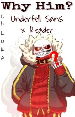 Why Him? | Underfell Sans x Reader