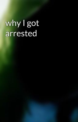 why I got arrested 