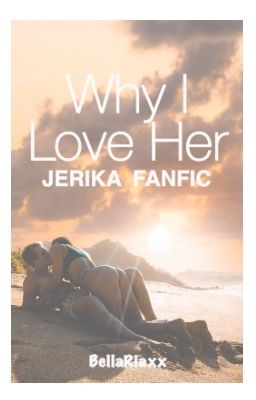 Why I Love Her / JERIKA Fanfic ©