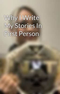 Why I Write My Stories In First Person