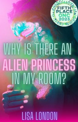 Why Is There An Alien Princess In My Room? (ONC 2023 - Alien Romance - Complete)