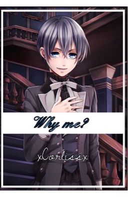 Why Me? (Yandere! Ciel x Reader)