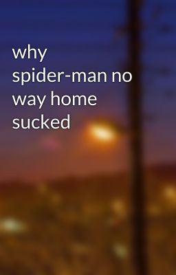 why spider-man no way home sucked